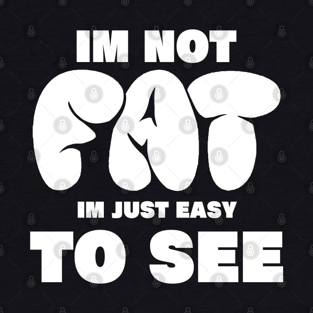 im not fat im just easy to see, funny fat people im not fat im just easy to see by A Comic Wizard